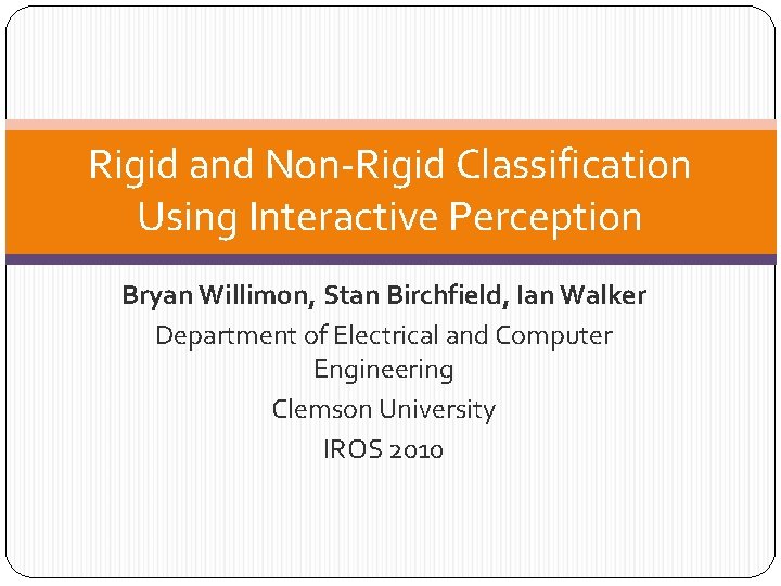 Rigid and Non-Rigid Classification Using Interactive Perception Bryan Willimon, Stan Birchfield, Ian Walker Department