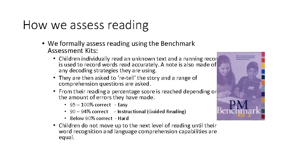 How we assess reading • We formally assess reading using the Benchmark Assessment Kits:
