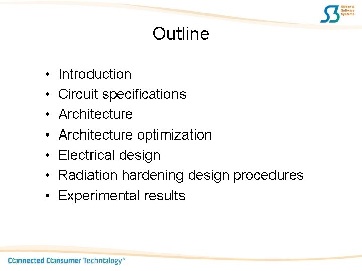 Outline • • Introduction Circuit specifications Architecture optimization Electrical design Radiation hardening design procedures