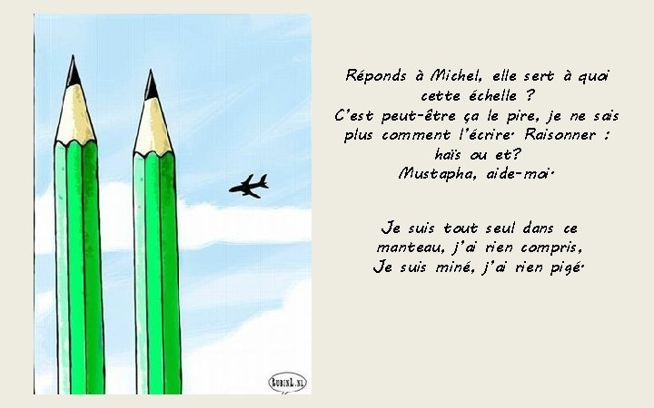 Réponds à Michel, elle sert à quoi cette échelle ? C’est peut-être ça le