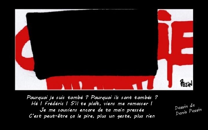 Pourquoi je suis tombé ? Pourquoi ils sont tombés ? Hé ! Frédéric !