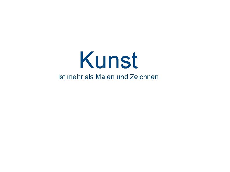 Kunst ist mehr als Malen und Zeichnen 