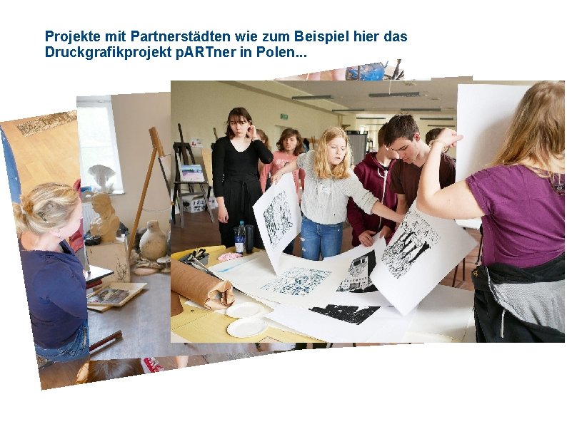 Projekte mit Partnerstädten wie zum Beispiel hier das Druckgrafikprojekt p. ARTner in Polen. .