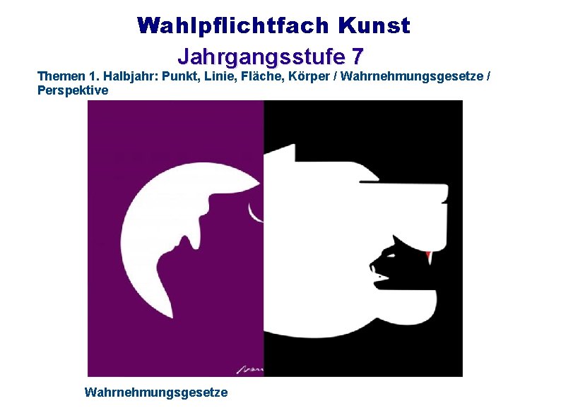 Wahlpflichtfach Kunst Jahrgangsstufe 7 Themen 1. Halbjahr: Punkt, Linie, Fläche, Körper / Wahrnehmungsgesetze /