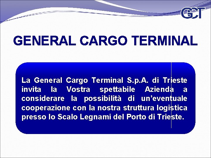 GENERAL CARGO TERMINAL La General Cargo Terminal S. p. A. di Trieste invita la
