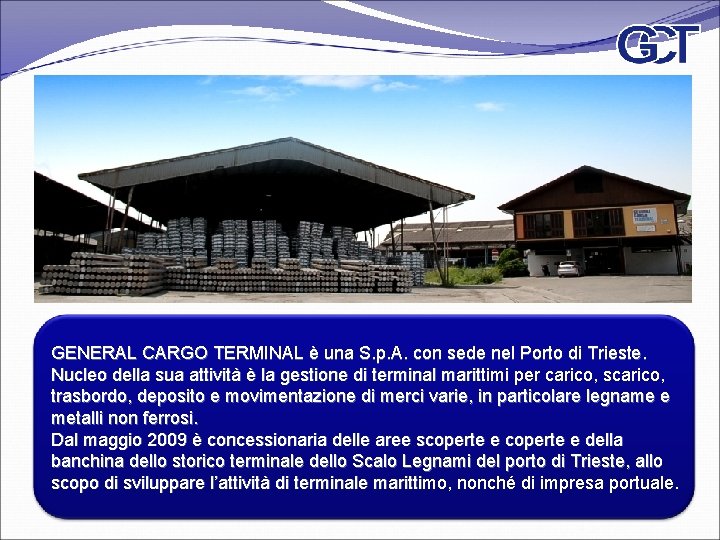 GENERAL CARGO TERMINAL è una S. p. A. con sede nel Porto di Trieste.