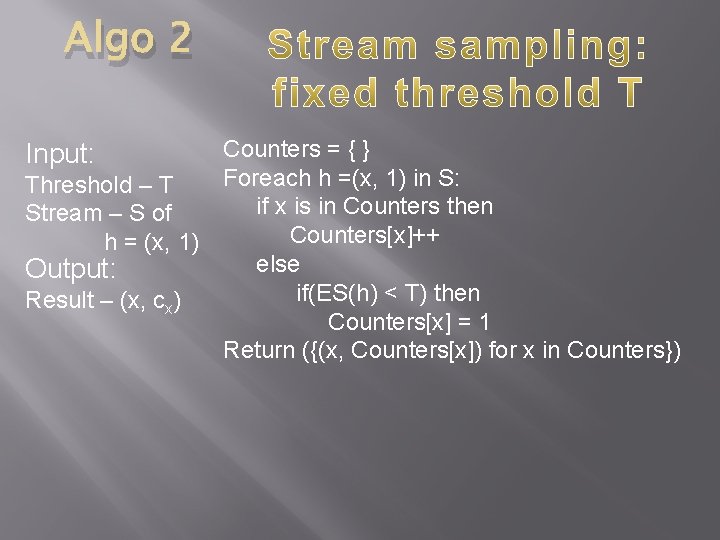 Algo 2 Input: Threshold – T Stream – S of h = (x, 1)