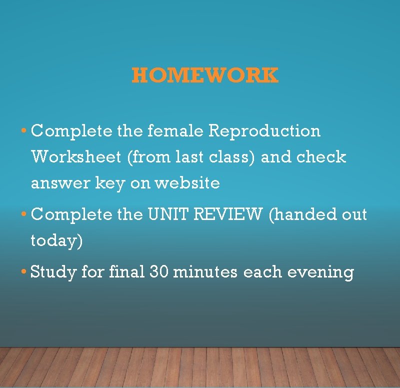 HOMEWORK • Complete the female Reproduction Worksheet (from last class) and check answer key