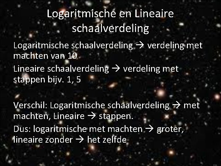Logaritmische en Lineaire schaalverdeling Logaritmische schaalverdeling met machten van 10 Lineaire schaalverdeling met stappen
