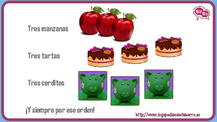 Tres manzanas Tres tartas Tres cerditos ¡Y siempre por ese orden! http: //www. logopediasanchinarro.