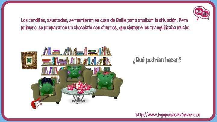 Los cerditos, asustados, se reunieron en casa de Guille para analizar la situación. Pero