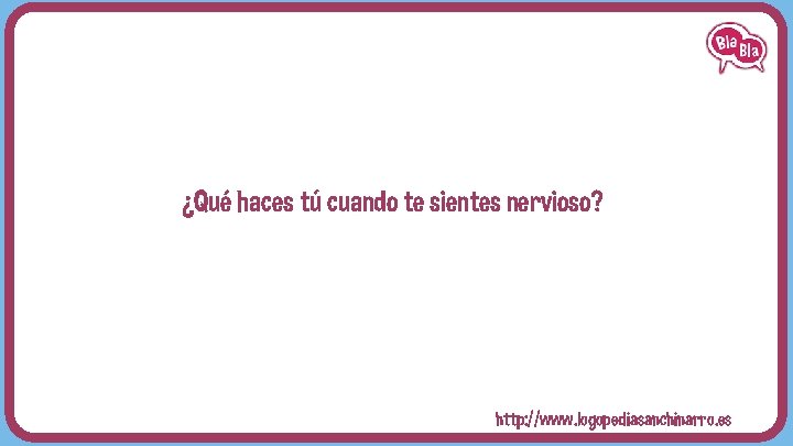 ¿Qué haces tú cuando te sientes nervioso? http: //www. logopediasanchinarro. es 