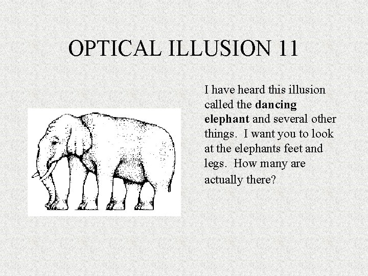 OPTICAL ILLUSION 11 I have heard this illusion called the dancing elephant and several