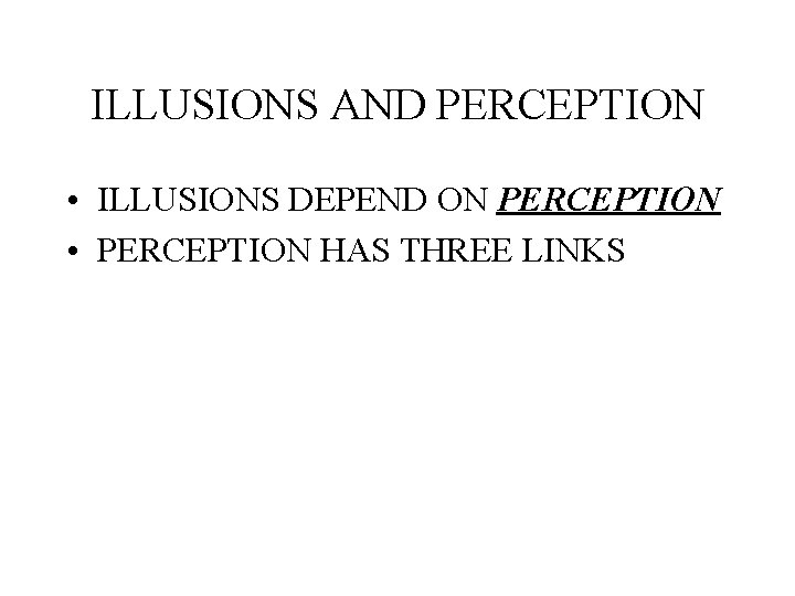 ILLUSIONS AND PERCEPTION • ILLUSIONS DEPEND ON PERCEPTION • PERCEPTION HAS THREE LINKS 