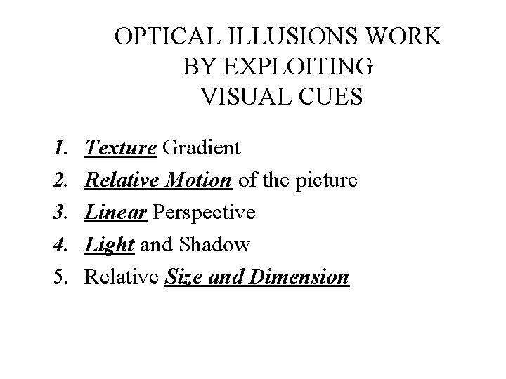 OPTICAL ILLUSIONS WORK BY EXPLOITING VISUAL CUES 1. 2. 3. 4. 5. Texture Gradient