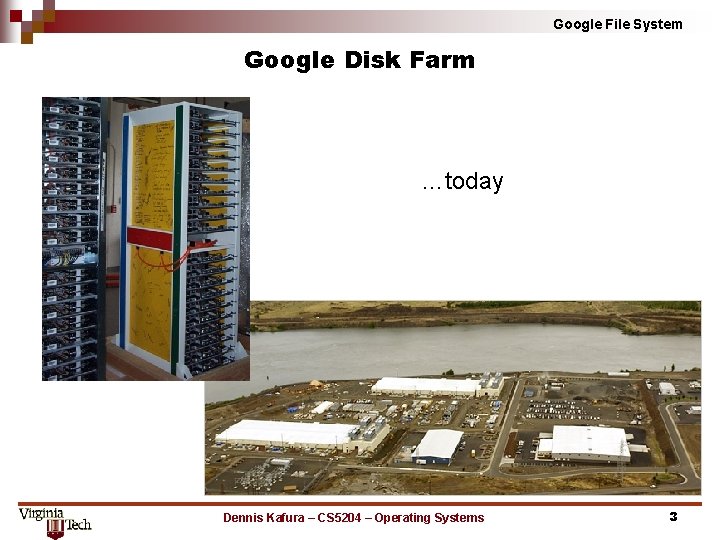 Google File System Google Disk Farm …today Dennis Kafura – CS 5204 – Operating