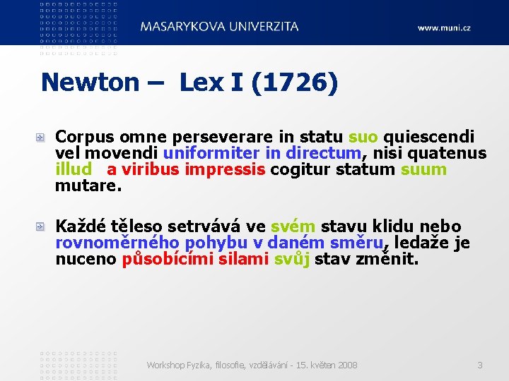 Newton – Lex I (1726) Corpus omne perseverare in statu suo quiescendi vel movendi