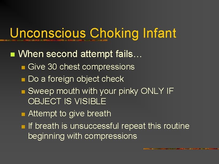 Unconscious Choking Infant n When second attempt fails… n n n Give 30 chest