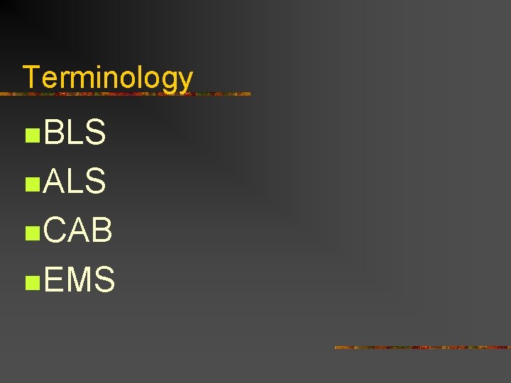 Terminology n BLS n ALS n CAB n EMS 