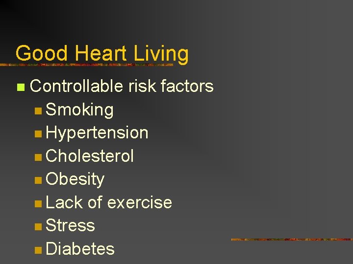 Good Heart Living n Controllable risk factors n Smoking n Hypertension n Cholesterol n