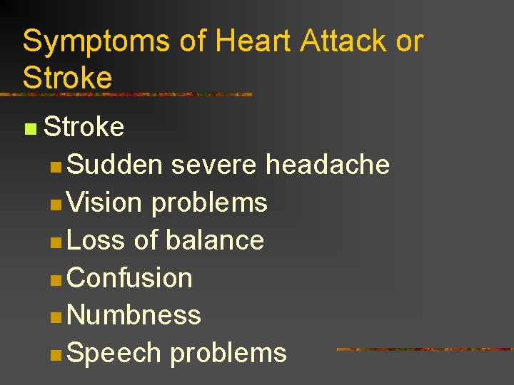 Symptoms of Heart Attack or Stroke n Sudden severe headache n Vision problems n