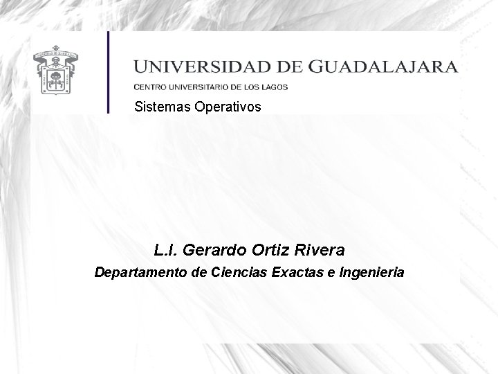 Sistemas Operativos L. I. Gerardo Ortiz Rivera Departamento de Ciencias Exactas e Ingenieria 