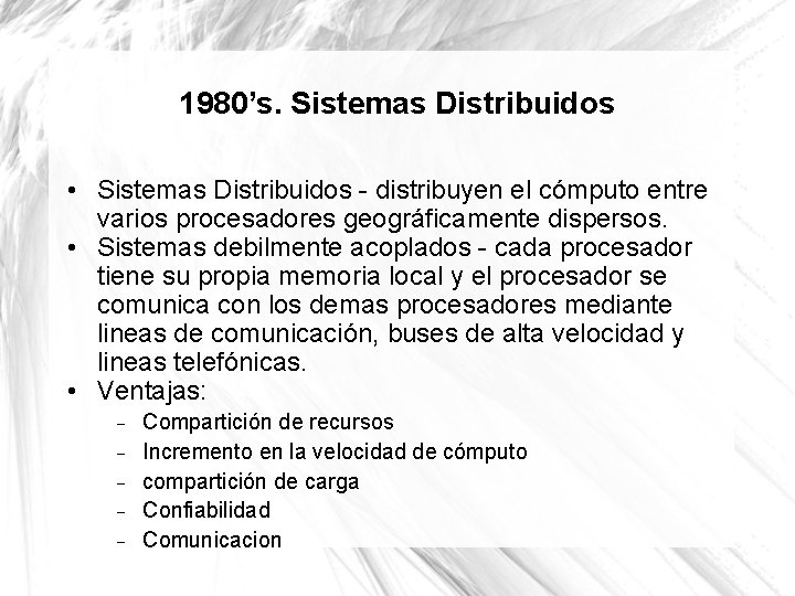 1980’s. Sistemas Distribuidos • Sistemas Distribuidos - distribuyen el cómputo entre varios procesadores geográficamente