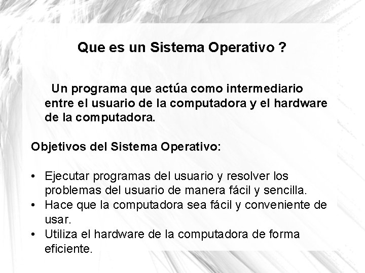 Que es un Sistema Operativo ? Un programa que actúa como intermediario entre el