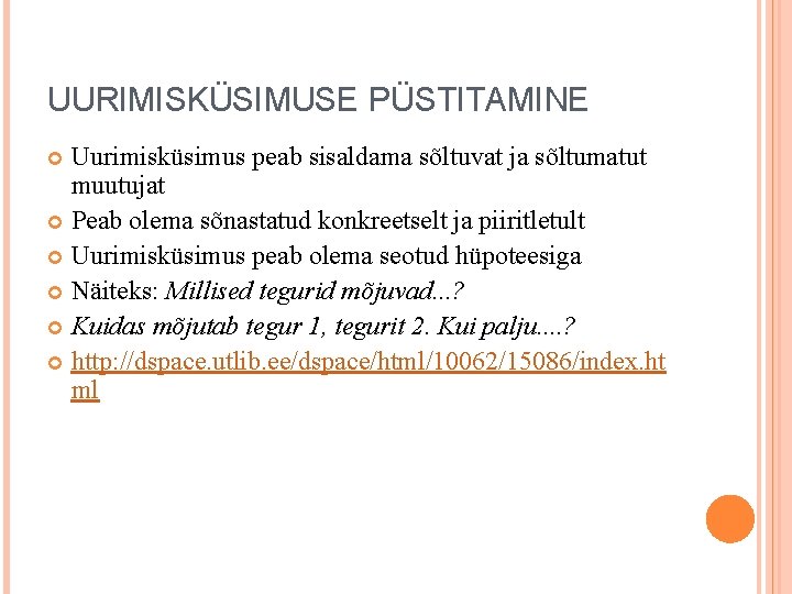 UURIMISKÜSIMUSE PÜSTITAMINE Uurimisküsimus peab sisaldama sõltuvat ja sõltumatut muutujat Peab olema sõnastatud konkreetselt ja