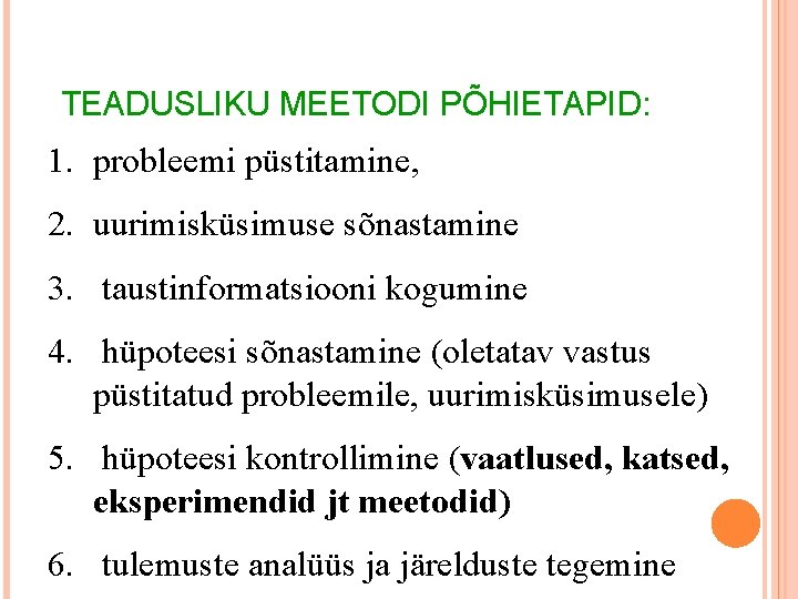 TEADUSLIKU MEETODI PÕHIETAPID: 1. probleemi püstitamine, 2. uurimisküsimuse sõnastamine 3. taustinformatsiooni kogumine 4. hüpoteesi