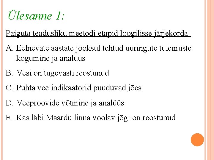 Ülesanne 1: Paiguta teadusliku meetodi etapid loogilisse järjekorda! A. Eelnevate aastate jooksul tehtud uuringute