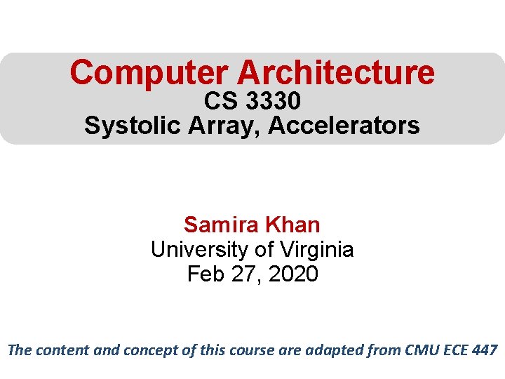 Computer Architecture CS 3330 Systolic Array, Accelerators Samira Khan University of Virginia Feb 27,