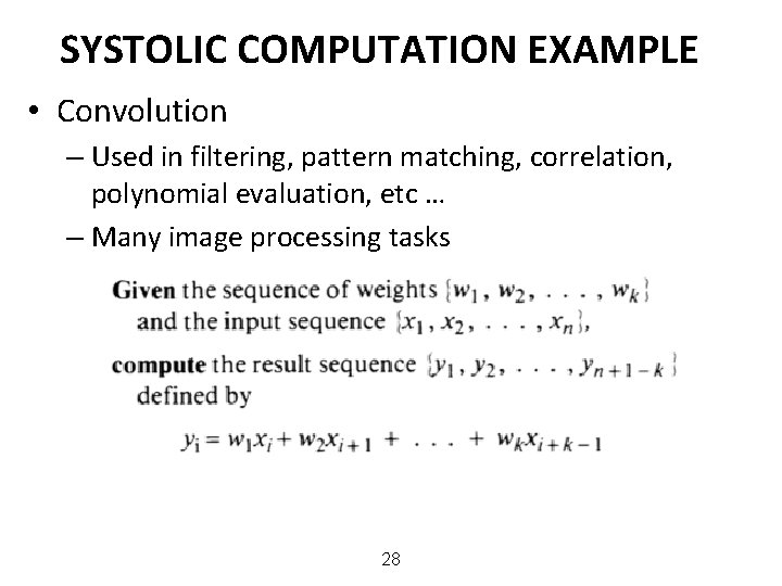 SYSTOLIC COMPUTATION EXAMPLE • Convolution – Used in filtering, pattern matching, correlation, polynomial evaluation,
