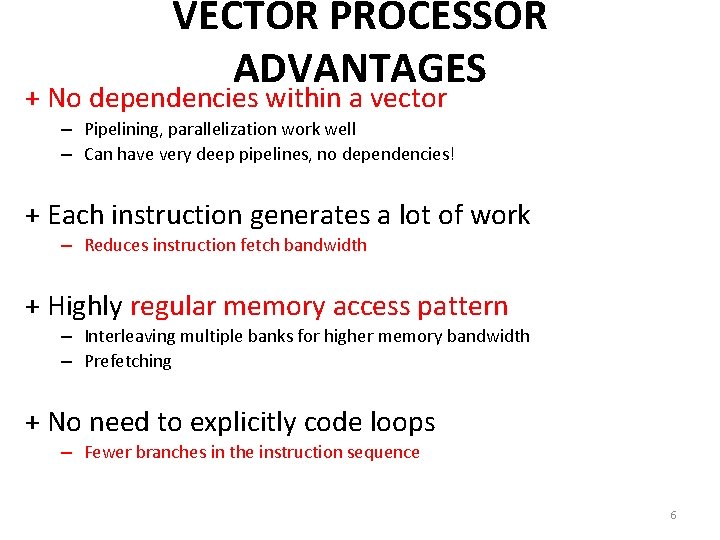 VECTOR PROCESSOR ADVANTAGES + No dependencies within a vector – Pipelining, parallelization work well