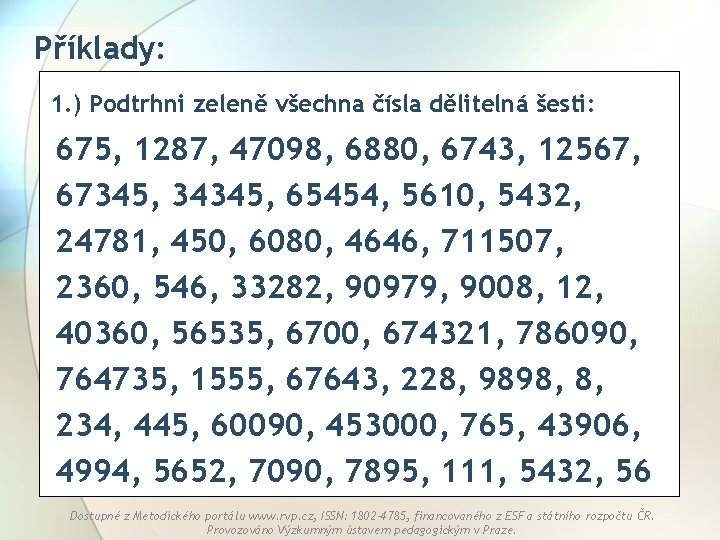 Příklady: 1. ) Podtrhni zeleně všechna čísla dělitelná šesti: 675, 1287, 47098, 6880, 6743,