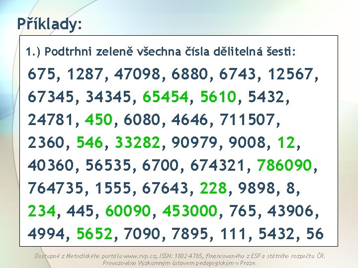 Příklady: 1. ) Podtrhni zeleně všechna čísla dělitelná šesti: 675, 1287, 47098, 6880, 6743,