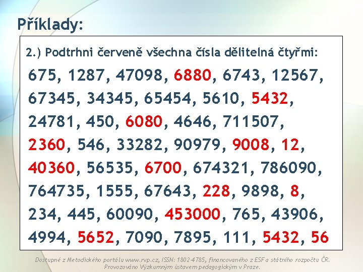 Příklady: 2. ) Podtrhni červeně všechna čísla dělitelná čtyřmi: 675, 1287, 47098, 6880, 6743,