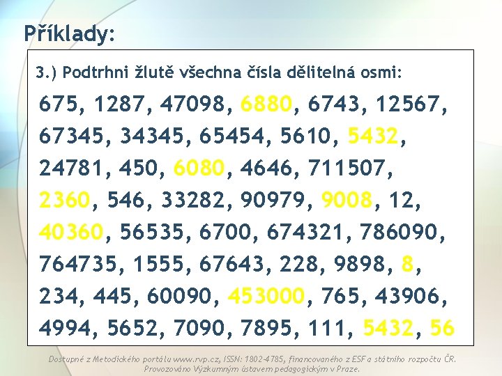 Příklady: 3. ) Podtrhni žlutě všechna čísla dělitelná osmi: 675, 1287, 47098, 6880, 6743,