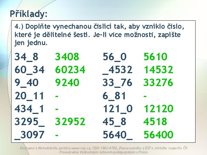 Příklady: 4. ) Doplňte vynechanou číslici tak, aby vzniklo číslo, které je dělitelné šesti.