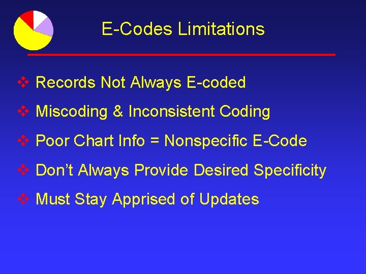 E-Codes Limitations v Records Not Always E-coded v Miscoding & Inconsistent Coding v Poor