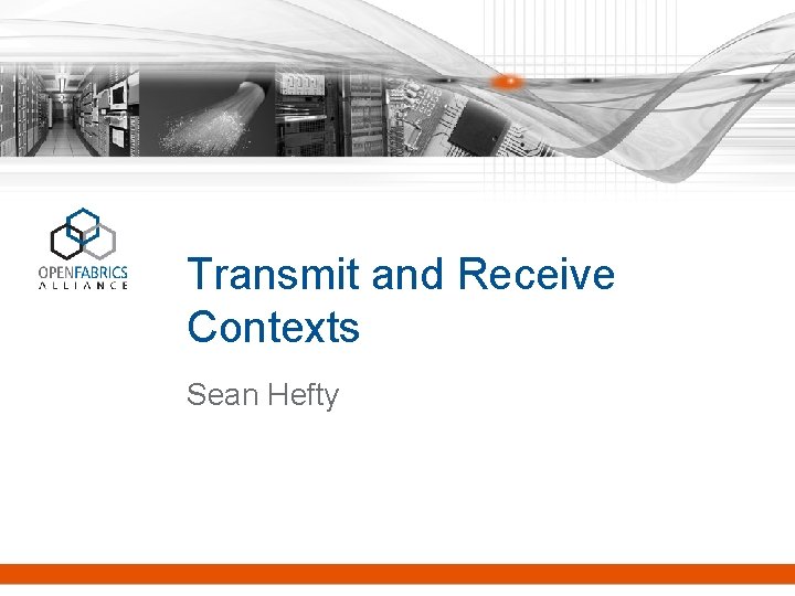 Transmit and Receive Contexts Sean Hefty 