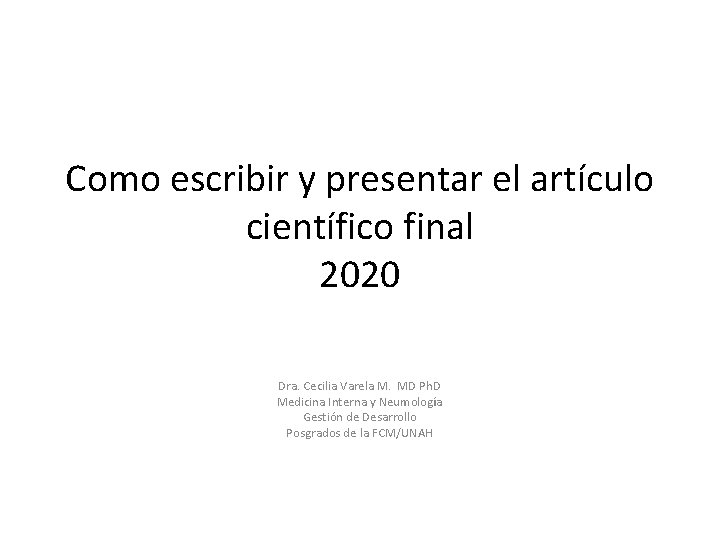 Como escribir y presentar el artículo científico final 2020 Dra. Cecilia Varela M. MD