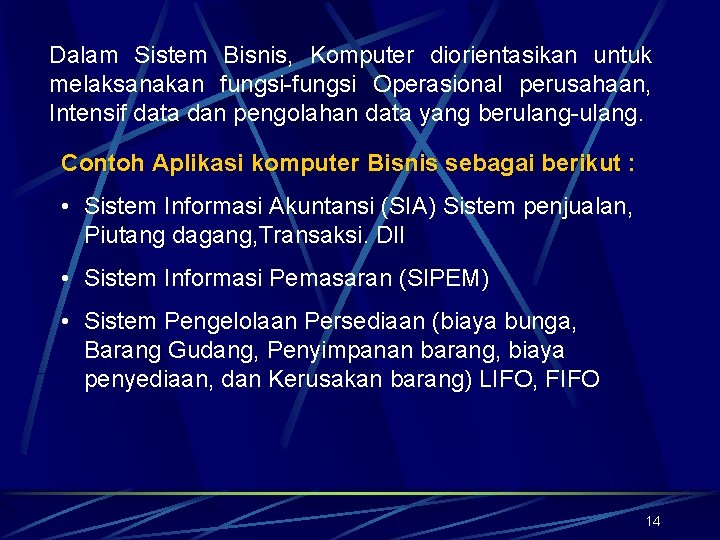 Dalam Sistem Bisnis, Komputer diorientasikan untuk melaksanakan fungsi-fungsi Operasional perusahaan, Intensif data dan pengolahan