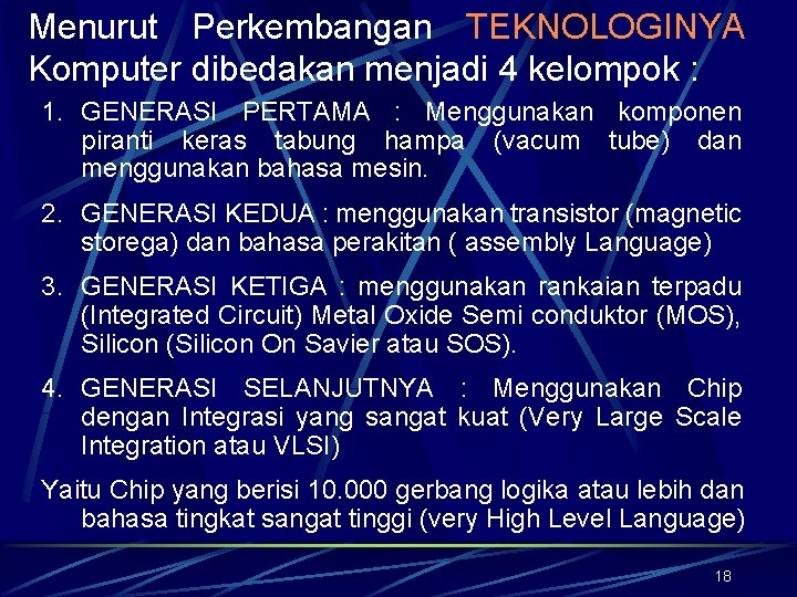 Menurut Perkembangan TEKNOLOGINYA Komputer dibedakan menjadi 4 kelompok : 1. GENERASI PERTAMA : Menggunakan