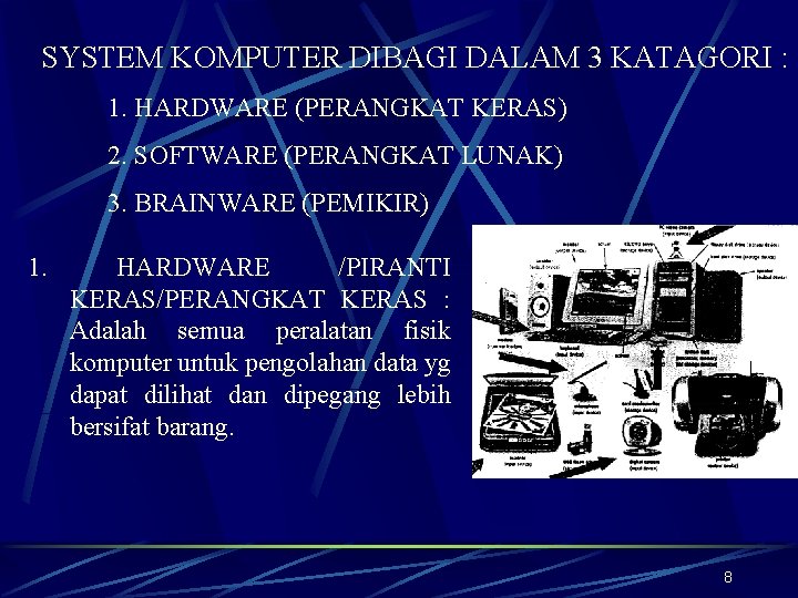 SYSTEM KOMPUTER DIBAGI DALAM 3 KATAGORI : 1. HARDWARE (PERANGKAT KERAS) 2. SOFTWARE (PERANGKAT