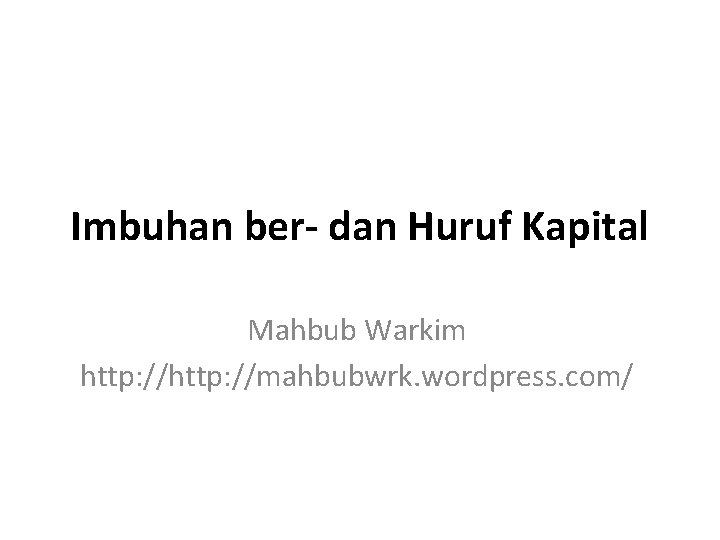 Imbuhan ber- dan Huruf Kapital Mahbub Warkim http: //mahbubwrk. wordpress. com/ 