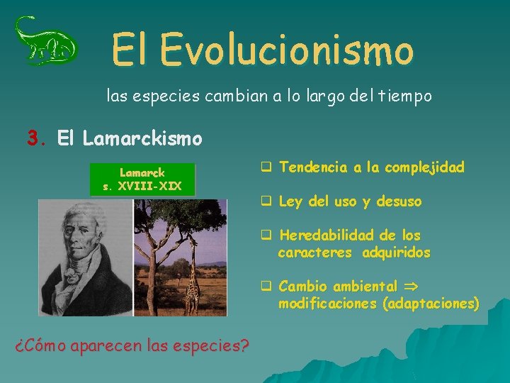 El Evolucionismo las especies cambian a lo largo del tiempo 3. El Lamarckismo Lamarck El Evolucionismo las especies cambian a lo largo del tiempo 3. El Lamarckismo Lamarck