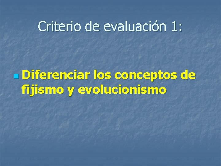 Criterio de evaluación 1: n Diferenciar los conceptos de fijismo y evolucionismo Criterio de evaluación 1: n Diferenciar los conceptos de fijismo y evolucionismo