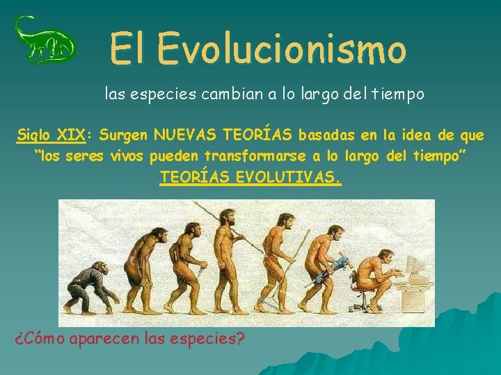 El Evolucionismo las especies cambian a lo largo del tiempo Siglo XIX: Surgen NUEVAS El Evolucionismo las especies cambian a lo largo del tiempo Siglo XIX: Surgen NUEVAS