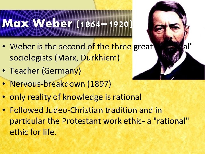 Max Weber (1864– 1920) • Weber is the second of the three great "Classical"